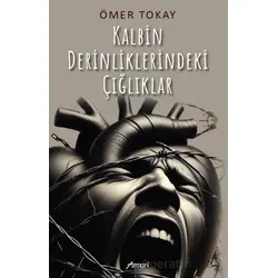Kalbin Derinliklerindeki Çığlıklar - Ömer Tokay - Armoni Yayıncılık