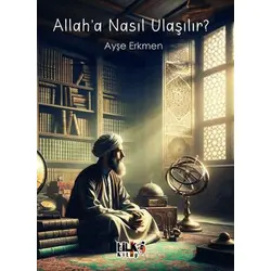 Allah`a Nasıl Ulaşılır? - Ayşe Erkmen - Tilki Kitap