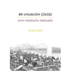 Bir Uygarlığın Çöküşü - Amin Maalouf’a Mektuplar - Talat Ulusoy - Sakin Kitap
