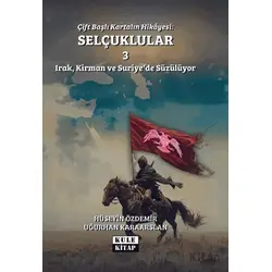 Çift Başlı Kartalın Hikayesi: Selçuklular 3 - Irak, Kirman ve Suriyede Süzülüyor