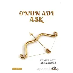 Onun Adı Aşk - Ahmet Atıl Esendemir - Mihenk Kitap