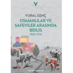 Osmanlılar ve Safeviler Arasında Bidlis 1502-1723 - Vural Genç - Tarih Vakfı Yurt Yayınları