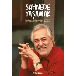 Sahnede Yaşamak - Rutkay Aziz ile Söyleşi - Barış İnce - Tudem Yayınları