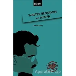 Walter Benjamin ve Medya - Jaeho Kang - Kafka Kitap