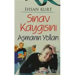 Sınav Kaygısını Aşmanın Yolları - İhsan Kurt - Bizim Kitaplar Yayınevi