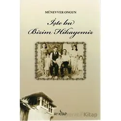 İşte Bu Bizim Hikayemiz - Münevver Ongun - Ay Kitap