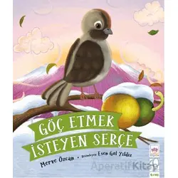 Göç Etmek İsteyen Serçe - Merve Özcan - Ötüken Çocuk Yayınları
