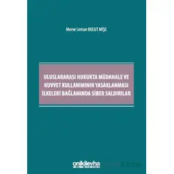 Uluslararası Hukukta Müdahale ve Kuvvet Kullanımının Yasaklanması İlkeleri Bağlamında Siber Saldırıl