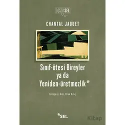 Sınıf-Ötesi Bireyler ya da Yeniden-Üretmezlik - Chantal Jaquet - Sel Yayıncılık