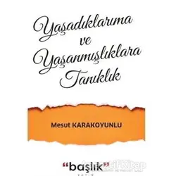 Yaşadıklarıma ve Yaşanmışlıklara Tanıklık - Mesut Karakoyunlu - Başlık Yayınları