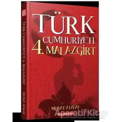 Türk Cumhuriyeti 4. Malazgirt - Murat Atalay - Bilgeoğuz Yayınları