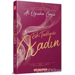 Eski Türklerde Kadın - Ali Oğuzhan Cengiz - Bilgeoğuz Yayınları