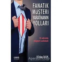 Fanatik Müşteri Yaratmanın Yolları - B. Tolga Sasık - Ceres Yayınları