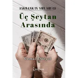 Üç Şeytan Arasında - Aşkbankın Sırları 1 - Cemal Düzyol - İkinci Adam Yayınları