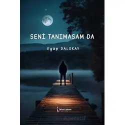 Seni Tanımasam da - Eyüp Dalokay - İkinci Adam Yayınları
