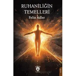 Ruhaniliğin Temelleri - Felix Adler - Dorlion Yayınları