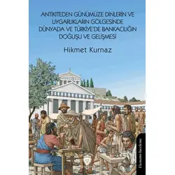 Antikiteden Günümüze Dinlerin ve Uygarlıkların Gölgesinde Dünyada ve Türkiye’de Bankacılığın Doğuşu