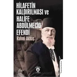Hilafetin Kaldırılması ve Halife Abdülmecid Efendi - Rahmi Akbaş - Dorlion Yayınları