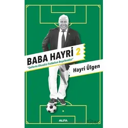 Baba Hayri 2 - Gollerin Efendisi, Futbolun Beyefendisi - Hayri Ülgen - Alfa Yayınları
