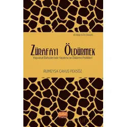 Zürafayı Öldürmek - Hayvanat Bahçelerinde Yaşatma ve Öldürme Pratikleri