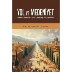 Yol ve Medeniyet - Ortak Kader ve Ortak Geleceği İnşa Etmek
