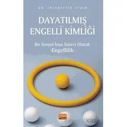 Dayatılmış Engelli Kimliği - Bir Sosyal İnşa Süreci Olarak Engellilik