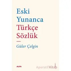 Eski Yunanca Türkçe Sözlük - Güler Çelgin - Alfa Yayınları