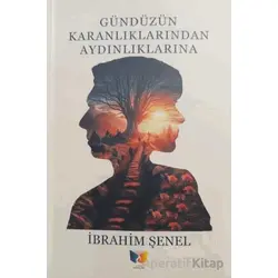 Gündüzün Karanlıklarından Aydınlıklarına - İbrahim Şenel - Ateş Yayınları