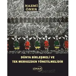 Dünya Birleşmeli ve Tek Merkezden Yönetilmelidir - Nazmi Öner - Liman Yayınevi