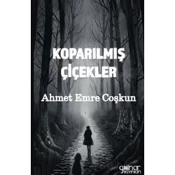 Koparılmış Çiçekler - Ahmet Emre Coşkun - Gülnar Yayınları