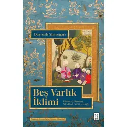 Beş Varlık İklimi Firdevsi, Hayyam, Mevlânâ, Sadi ve Hafız - Daryush Shayegan - Ketebe Yayınları