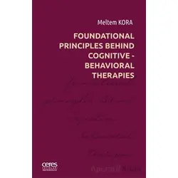 Foundational Principles Behind Cognitive- Behavioral Therapies - Meltem Kora - Ceres Yayınları