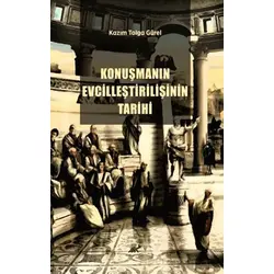 Konuşmanın Evcilleştirilişinin Tarihi - Kazım Tolga Gürel - Paradigma Akademi Yayınları