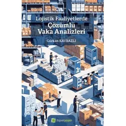 Lojistik Faaliyetlerde Çözümlü Vaka Analizleri - Gürkan Kavrazlı - Hiperlink Yayınları