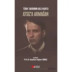 Türk Tarihinin Deli Kurtu Atsıza Armağan - Saadettin Yağmur Gömeç - Berikan Yayınevi