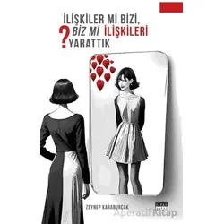 İlişkiler Mi Bizi, Biz Mi İlişkileri Yarattık? - Zeynep Karaburçak - Siyah Beyaz Yayınları