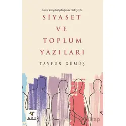 İkinci Yüzyılın Şafağında Türkiye’de Siyaset ve Toplum Yazıları - Tayfun Gümüş - Ark Kitapları