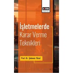 İşletmelerde Karar Verme Teknikleri - Şebnem Yücel - Eğitim Yayınevi - Bilimsel Eserler