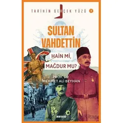 Sultan Vahdettin; Hain mi, Mağdur mu? - Mehmet Ali Beyhan - Beyan Yayınları