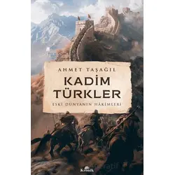 Kadim Türkler - Eski Dünyanın Hakimleri - Ahmet Taşağıl - Kronik Kitap