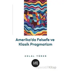 Amerikada Felsefe ve Klasik Pragmatizm - Celal Türer - Eski Yeni Yayınları