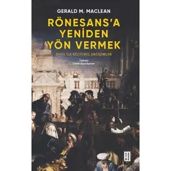 Rönesans’a Yeniden Yön Vermek - Doğu ile Kültürel Değişimler - Gerald MacLean - Ketebe Yayınları