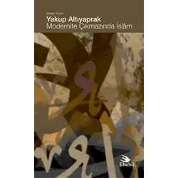 Modernite Çıkmazında İslam - Yakup Altıyaprak - Ebabil Yayınları