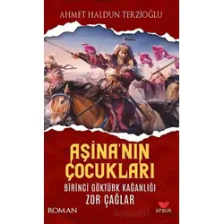 Aşinanın Çocukları Birinci Göktürk Kağanlığı Zor Çağlar - Ahmet Haldun Terzioğlu - Efsus Yayınları