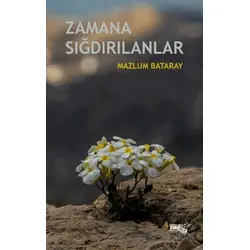 Zamana Sığdırılanlar - Mazlum Bataray - Sınırsız Kitap