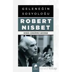 Geleneğin Sosyoloğu Robert Nısbet - Bengül Güngörmez Akosman - Paradigma Yayıncılık