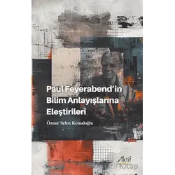 Paul Feyerabend’in Bilim Anlayışlarına Eleştirileri - Öznur Selen Kemaloğlu - Aktif Yayınevi