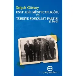 Esat Adil Müstecaplıoğlu ve Türkiye Sosyalist Partisi (1946) - Selçuk Gürsoy - Yar Yayınları