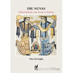 Ebu Nuvas Abbasi Şiirinde Aşk, Şarap ve Erotizm - Töre Sivrioğlu - Sakin Kitap