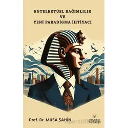 Entelektüel Bağımlılık ve Yeni Paradigma İhtiyacı - Musa Şahin - Akıl Fikir Yayınları